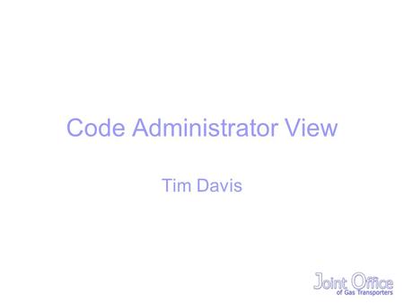 Code Administrator View Tim Davis. Ofgem Principles Inclusive, accessible and effective consultation Transparent easily understood rules and processes.