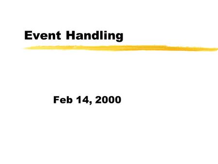 Event Handling Feb 14, 2000. Event Model Revisited zRecall that a component can fire an event. zEach type of event is defined as a distinct class. zAn.