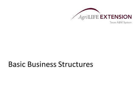 Basic Business Structures. Overview  Most farming or ranching businesses are conducting business as sole proprietors.  But as farms evolve and adapt.