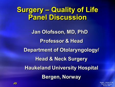 Surgery – Quality of Life Panel Discussion Jan Olofsson, MD, PhD Professor & Head Department of Otolaryngology/ Head & Neck Surgery Haukeland University.