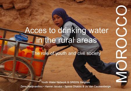 Acces to drinking water in the rural areas The role of youth and civil society Youth Water Network & GREEN Belgium Zena Hadjivasiliou Hanne Jacobs Spiros.