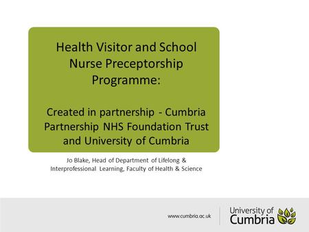 Health Visitor and School Nurse Preceptorship Programme: Created in partnership - Cumbria Partnership NHS Foundation Trust and University of Cumbria Jo.