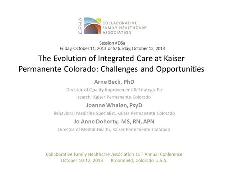 The Evolution of Integrated Care at Kaiser Permanente Colorado: Challenges and Opportunities Arne Beck, PhD Director of Quality Improvement & Strategic.