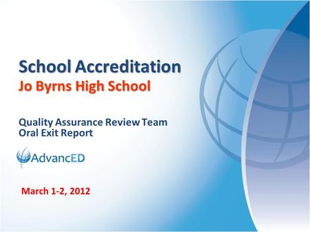 Quality Assurance Review Team Oral Exit Report School Accreditation Jo Byrns High School March 1-2, 2012.