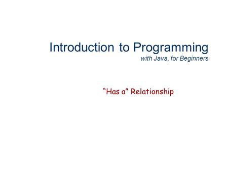 Introduction to Programming with Java, for Beginners “Has a” Relationship.