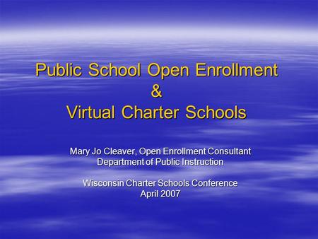 Public School Open Enrollment & Virtual Charter Schools Mary Jo Cleaver, Open Enrollment Consultant Department of Public Instruction Wisconsin Charter.