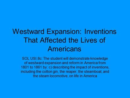 Westward Expansion: Inventions That Affected the Lives of Americans SOL USI.8c: The student will demonstrate knowledge of westward expansion and reform.