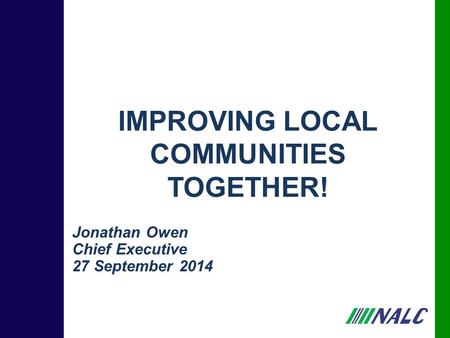 Jonathan Owen Chief Executive 27 September 2014 IMPROVING LOCAL COMMUNITIES TOGETHER!