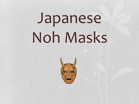 Japanese Noh Masks As Noh is an art form that utilizes masks, there is a great variety of them. There were originally about 60 basic types of noh masks,