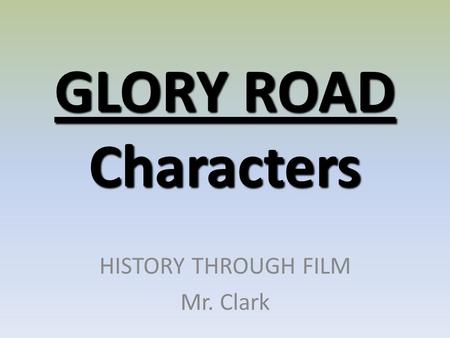 GLORY ROAD Characters HISTORY THROUGH FILM Mr. Clark.