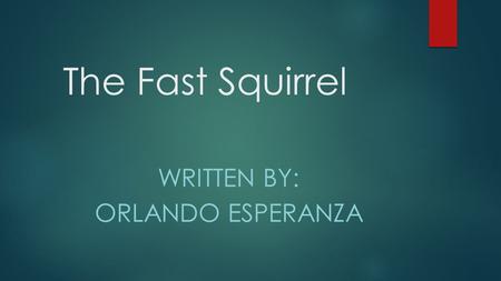 The Fast Squirrel WRITTEN BY: ORLANDO ESPERANZA. Once upon a time their was Twitchy. The squirrel Twitchy ran fast into the forest with a stick. And bombed.