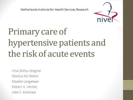 Primary care of hypertensive patients and the risk of acute events Irina Stirbu-Wagner Markus MJ Nielen Maaike Langelaan Robert A. Verheij Joke C. Korevaar.