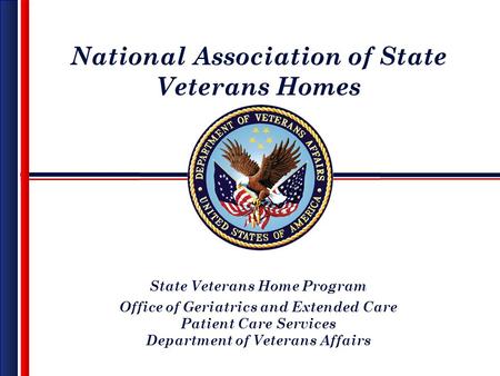 National Association of State Veterans Homes State Veterans Home Program Office of Geriatrics and Extended Care Patient Care Services Department of Veterans.