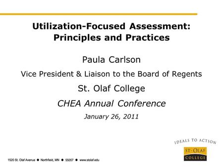 Utilization-Focused Assessment: Principles and Practices Paula Carlson Vice President & Liaison to the Board of Regents St. Olaf College CHEA Annual Conference.