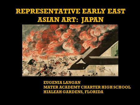 REPRESENTATIVE EARLY EAST ASIAN ART: JAPAN EUGENIA LANGAN MATER ACADEMY CHARTER HIGH SCHOOL HIALEAH GARDENS, FLORIDA.