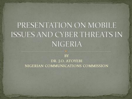 BY DR. J.O. ATOYEBI NIGERIAN COMMUNICATIONS COMMISSION.