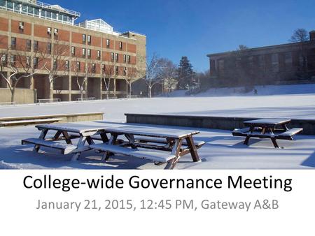 College-wide Governance Meeting January 21, 2015, 12:45 PM, Gateway A&B.