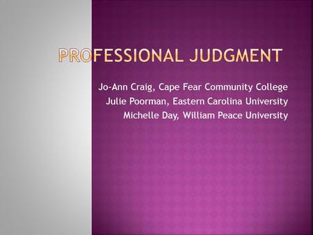 Jo-Ann Craig, Cape Fear Community College Julie Poorman, Eastern Carolina University Michelle Day, William Peace University.