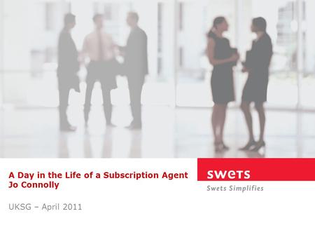 A Day in the Life of a Subscription Agent Jo Connolly UKSG – April 2011.