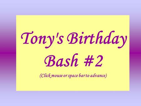 Tony's Birthday Bash #2 (Click mouse or space bar to advance)