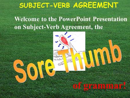 SUBJECT-VERB AGREEMENT Welcome to the PowerPoint Presentation on Subject-Verb Agreement, the of grammar!