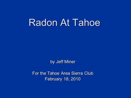 Radon At Tahoe by Jeff Miner For the Tahoe Area Sierra Club February 18, 2010.