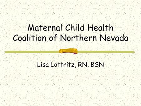 Maternal Child Health Coalition of Northern Nevada Lisa Lottritz, RN, BSN.