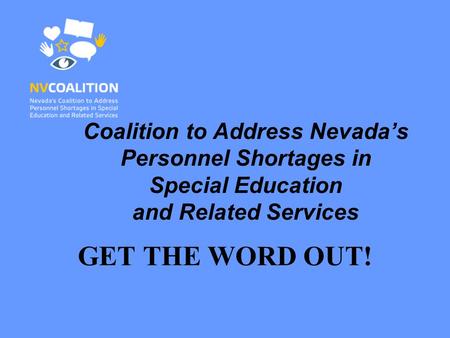 Coalition to Address Nevada’s Personnel Shortages in Special Education and Related Services GET THE WORD OUT!