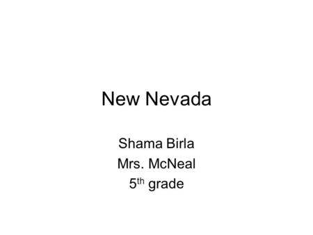 New Nevada Shama Birla Mrs. McNeal 5 th grade. Nevada.