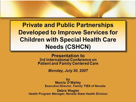 Private and Public Partnerships Developed to Improve Services for Children with Special Health Care Needs (CSHCN) Presentation to 3rd International Conference.