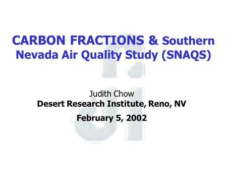 CARBON FRACTIONS & Southern Nevada Air Quality Study (SNAQS) Judith Chow Desert Research Institute, Reno, NV February 5, 2002.