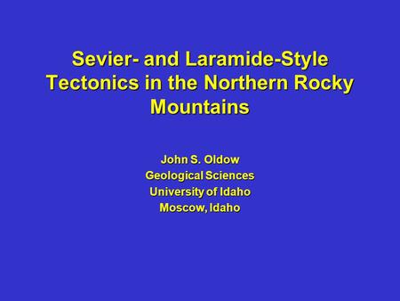 Sevier- and Laramide-Style Tectonics in the Northern Rocky Mountains John S. Oldow Geological Sciences University of Idaho Moscow, Idaho.