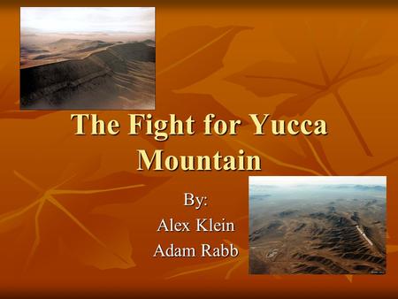 The Fight for Yucca Mountain By: Alex Klein Adam Rabb.