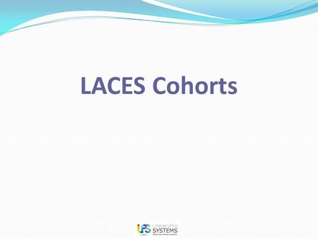 LACES Cohorts. Cohort #1: Enter Employment The most important thing to remember regarding employment cohorts for 12/13 is that most of the employment.
