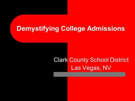 Demystifying College Admissions Clark County School District Las Vegas, NV.