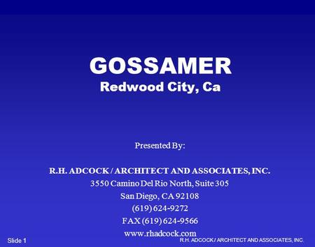 R.H. ADCOCK / ARCHITECT AND ASSOCIATES, INC. Slide 1 GOSSAMER Redwood City, Ca Presented By: R.H. ADCOCK / ARCHITECT AND ASSOCIATES, INC. 3550 Camino Del.