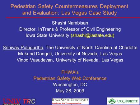 Pedestrian Safety Countermeasures Deployment and Evaluation: Las Vegas Case Study Shashi Nambisan Director, InTrans & Professor of Civil Engineering Iowa.