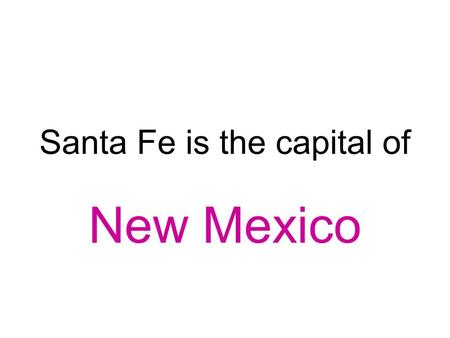 Santa Fe is the capital of New Mexico. Olympia is the capital of Washington.
