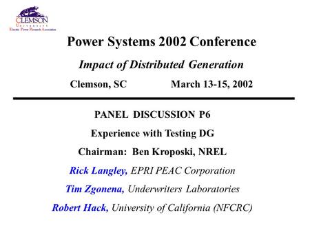 Power Systems 2002 Conference Impact of Distributed Generation Clemson, SC March 13-15, 2002 PANEL DISCUSSION P6 Experience with Testing DG Chairman: Ben.