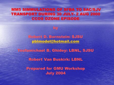 MM5 SIMMULATIONS OF SFBA TO SAC/SJV TRANSPORT DURING 30 JULY- 2 AUG 2000 CCOS OZONE EPISODE by Robert D. Bornstein: SJSU Tesfamichael.