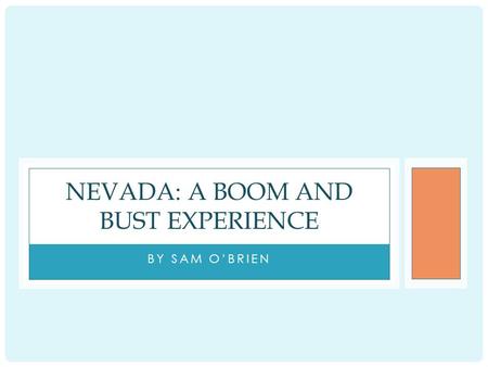 BY SAM O’BRIEN NEVADA: A BOOM AND BUST EXPERIENCE.