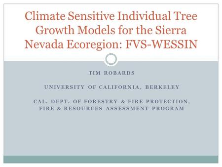 TIM ROBARDS UNIVERSITY OF CALIFORNIA, BERKELEY CAL. DEPT. OF FORESTRY & FIRE PROTECTION, FIRE & RESOURCES ASSESSMENT PROGRAM Climate Sensitive Individual.