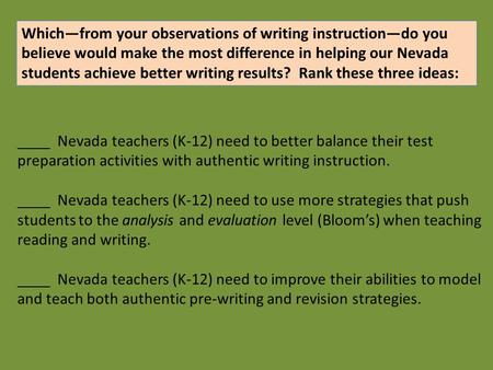 ____ Nevada teachers (K-12) need to better balance their test preparation activities with authentic writing instruction. ____ Nevada teachers (K-12) need.