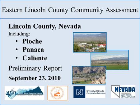 Eastern Lincoln County Community Assessment Lincoln County, Nevada Including: Pioche Panaca Caliente Preliminary Report September 23, 2010.
