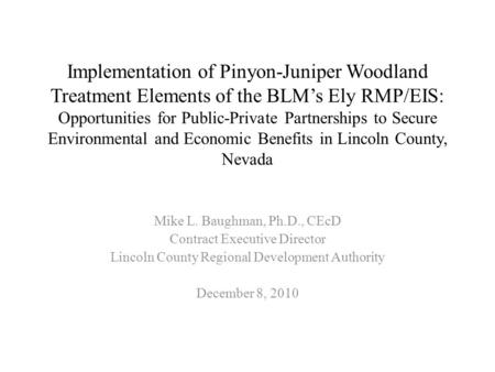 Implementation of Pinyon-Juniper Woodland Treatment Elements of the BLM’s Ely RMP/EIS: Opportunities for Public-Private Partnerships to Secure Environmental.