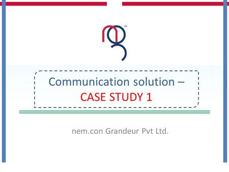 Nem.con Grandeur Pvt Ltd. Communication solution – CASE STUDY 1.