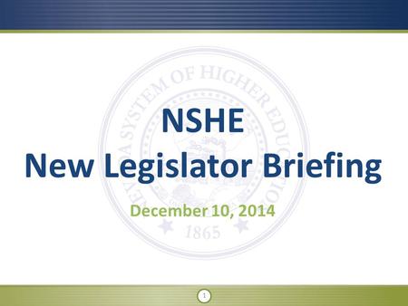 1 NSHE New Legislator Briefing December 10, 2014.