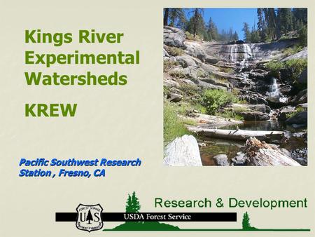 Pacific Southwest Research Station, Fresno, CA Kings River Experimental Watersheds KREW.