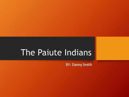 The Paiute Indians BY: Danny Smith Their Culture Paiutes, culture linked to Grand Canyon Traditional lands extended north & west of the Colorado River.