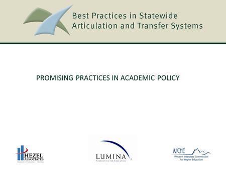 PROMISING PRACTICES IN ACADEMIC POLICY. Best Practices in Statewide Articulation and Transfer Systems Best Practices in Statewide Articulation and Transfer.